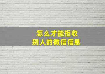 怎么才能拒收别人的微信信息