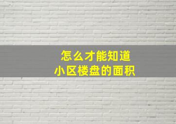 怎么才能知道小区楼盘的面积