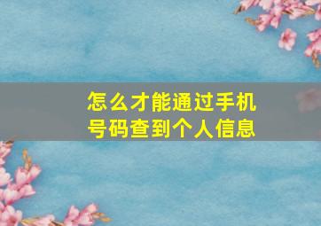 怎么才能通过手机号码查到个人信息