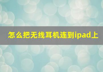 怎么把无线耳机连到ipad上