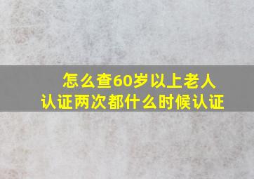 怎么查60岁以上老人认证两次都什么时候认证