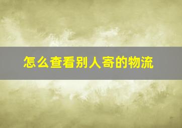 怎么查看别人寄的物流