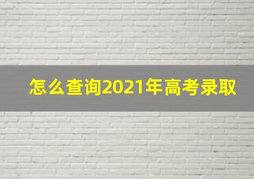 怎么查询2021年高考录取