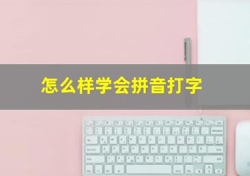 怎么样学会拼音打字