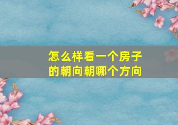 怎么样看一个房子的朝向朝哪个方向