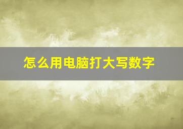 怎么用电脑打大写数字