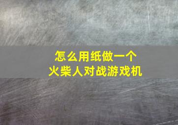 怎么用纸做一个火柴人对战游戏机