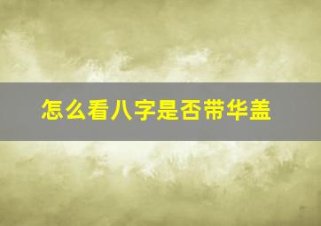 怎么看八字是否带华盖