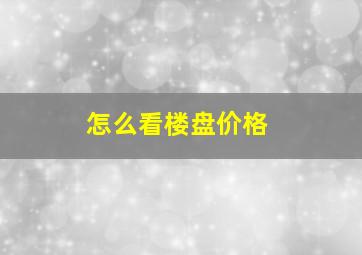 怎么看楼盘价格