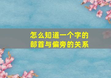 怎么知道一个字的部首与偏旁的关系