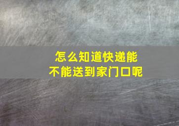 怎么知道快递能不能送到家门口呢