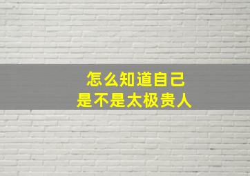 怎么知道自己是不是太极贵人