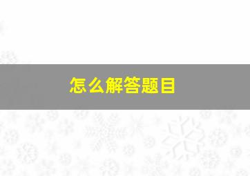 怎么解答题目