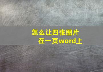 怎么让四张图片在一页word上