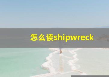 怎么读shipwreck