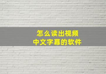 怎么读出视频中文字幕的软件