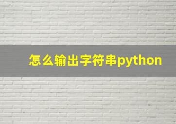 怎么输出字符串python