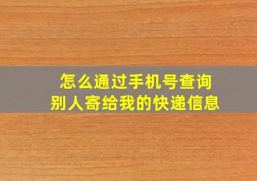 怎么通过手机号查询别人寄给我的快递信息