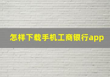 怎样下载手机工商银行app