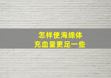 怎样使海绵体充血量更足一些