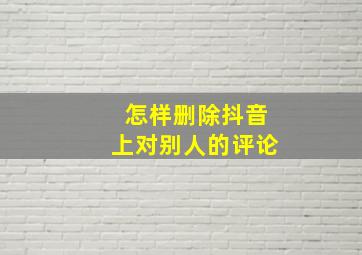 怎样删除抖音上对别人的评论