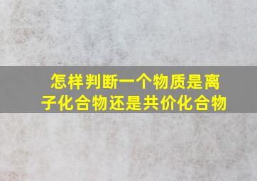 怎样判断一个物质是离子化合物还是共价化合物