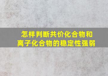 怎样判断共价化合物和离子化合物的稳定性强弱