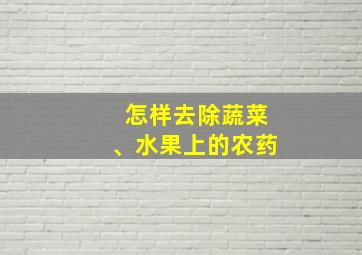 怎样去除蔬菜、水果上的农药