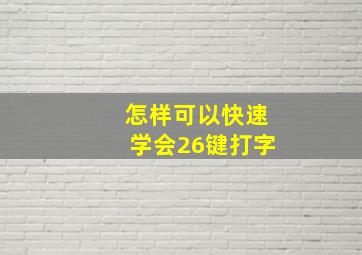 怎样可以快速学会26键打字