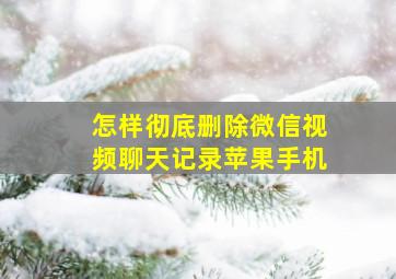 怎样彻底删除微信视频聊天记录苹果手机