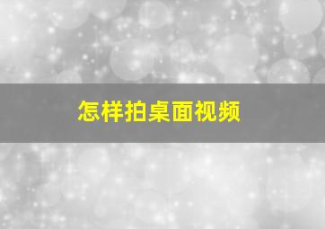 怎样拍桌面视频