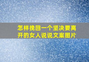 怎样挽回一个坚决要离开的女人说说文案图片