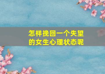 怎样挽回一个失望的女生心理状态呢