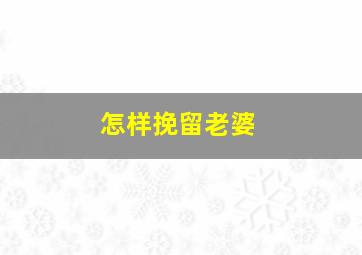 怎样挽留老婆