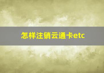 怎样注销云通卡etc