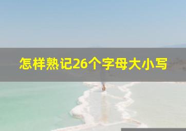 怎样熟记26个字母大小写