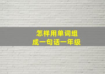 怎样用单词组成一句话一年级