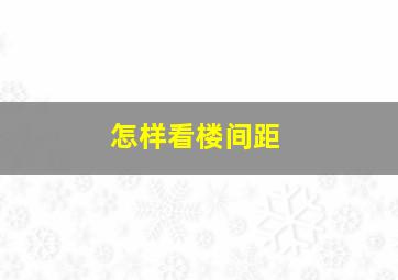 怎样看楼间距