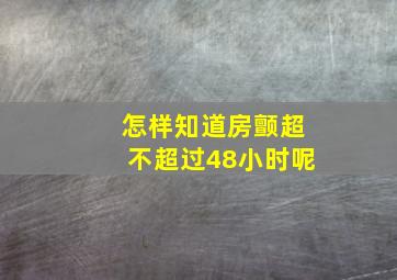 怎样知道房颤超不超过48小时呢