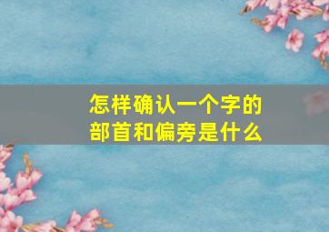 怎样确认一个字的部首和偏旁是什么