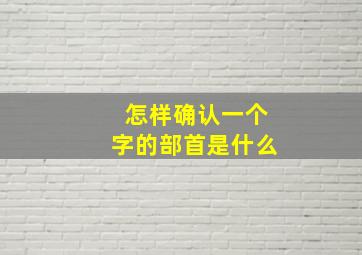 怎样确认一个字的部首是什么