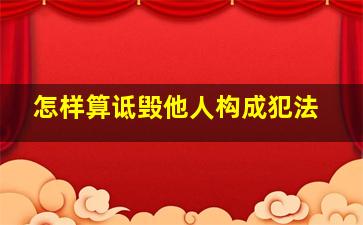 怎样算诋毁他人构成犯法