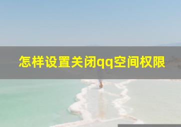 怎样设置关闭qq空间权限