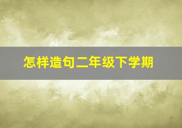 怎样造句二年级下学期