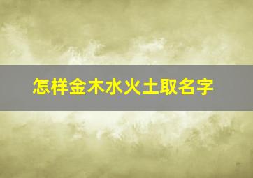 怎样金木水火土取名字