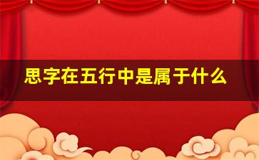 思字在五行中是属于什么