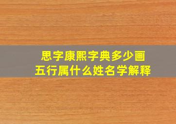 思字康熙字典多少画五行属什么姓名学解释