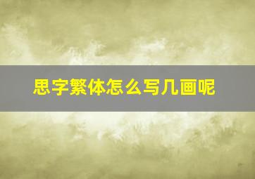 思字繁体怎么写几画呢