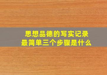 思想品德的写实记录最简单三个步骤是什么