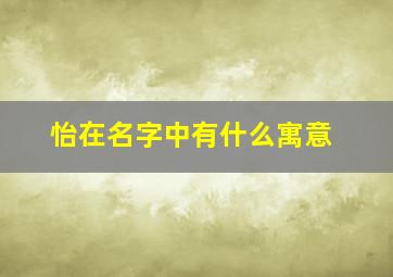 怡在名字中有什么寓意